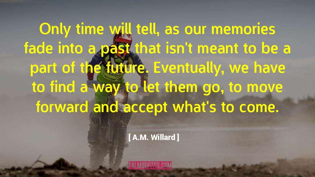 A.M. Willard Quotes: Only time will tell, as