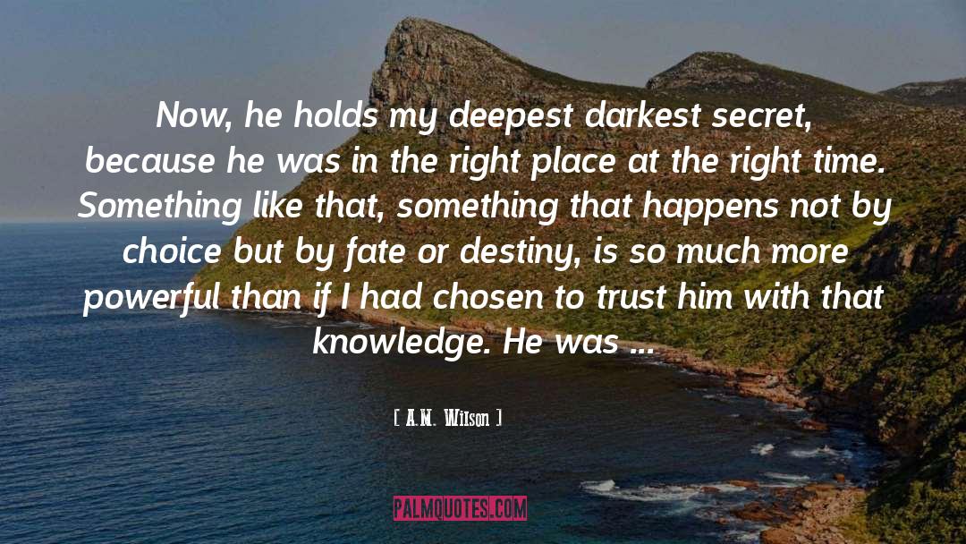A.M. Wilson Quotes: Now, he holds my deepest