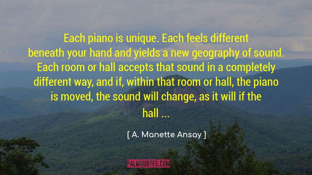 A. Manette Ansay Quotes: Each piano is unique. Each