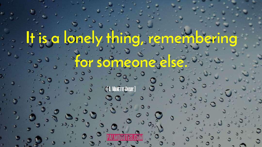 A. Manette Ansay Quotes: It is a lonely thing,