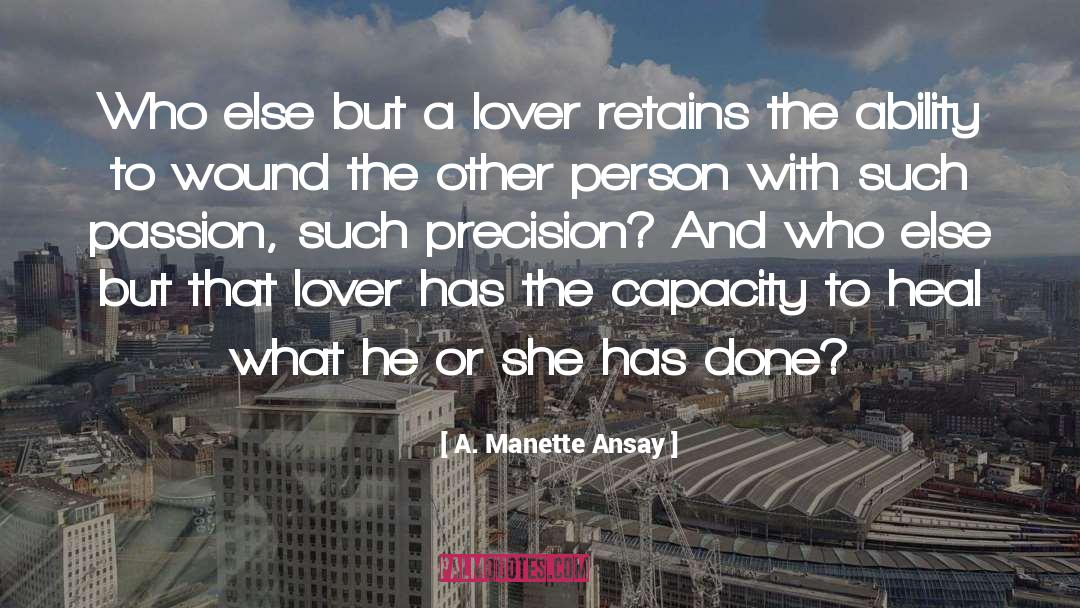 A. Manette Ansay Quotes: Who else but a lover