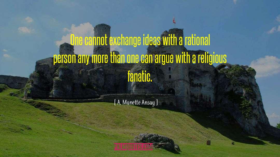 A. Manette Ansay Quotes: One cannot exchange ideas with
