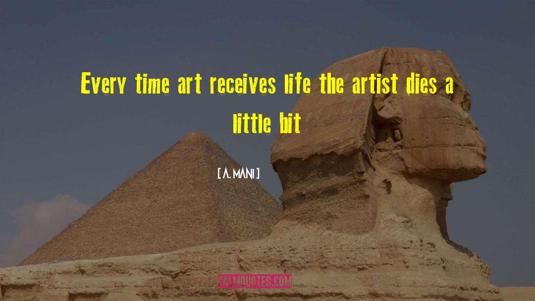 A. Mani Quotes: Every time art receives life