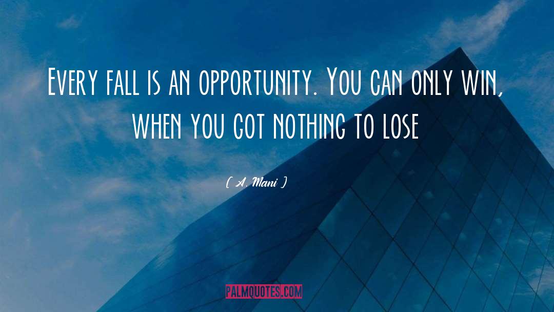 A. Mani Quotes: Every fall is an opportunity.