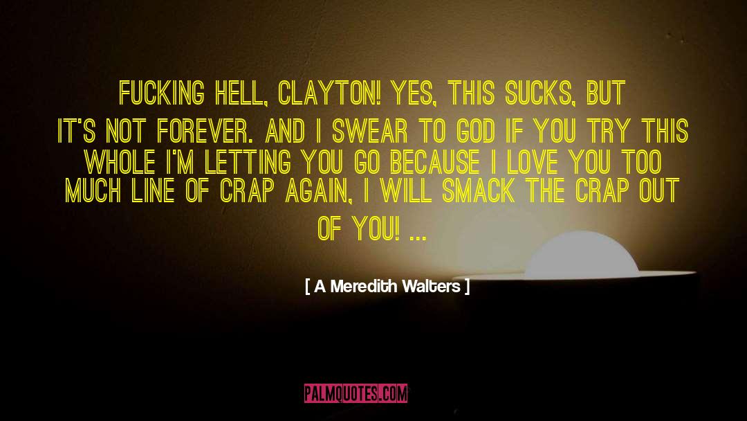 A Meredith Walters Quotes: Fucking hell, Clayton! Yes, this