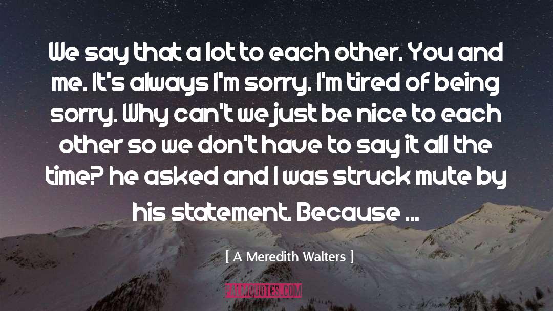 A Meredith Walters Quotes: We say that a lot