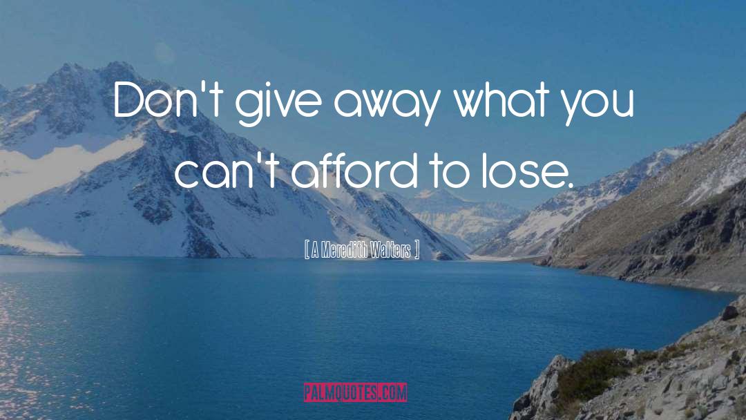 A Meredith Walters Quotes: Don't give away what you