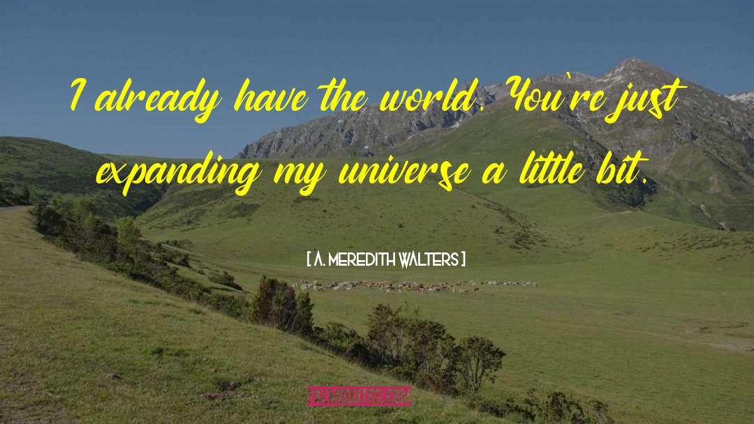 A Meredith Walters Quotes: I already have the world.