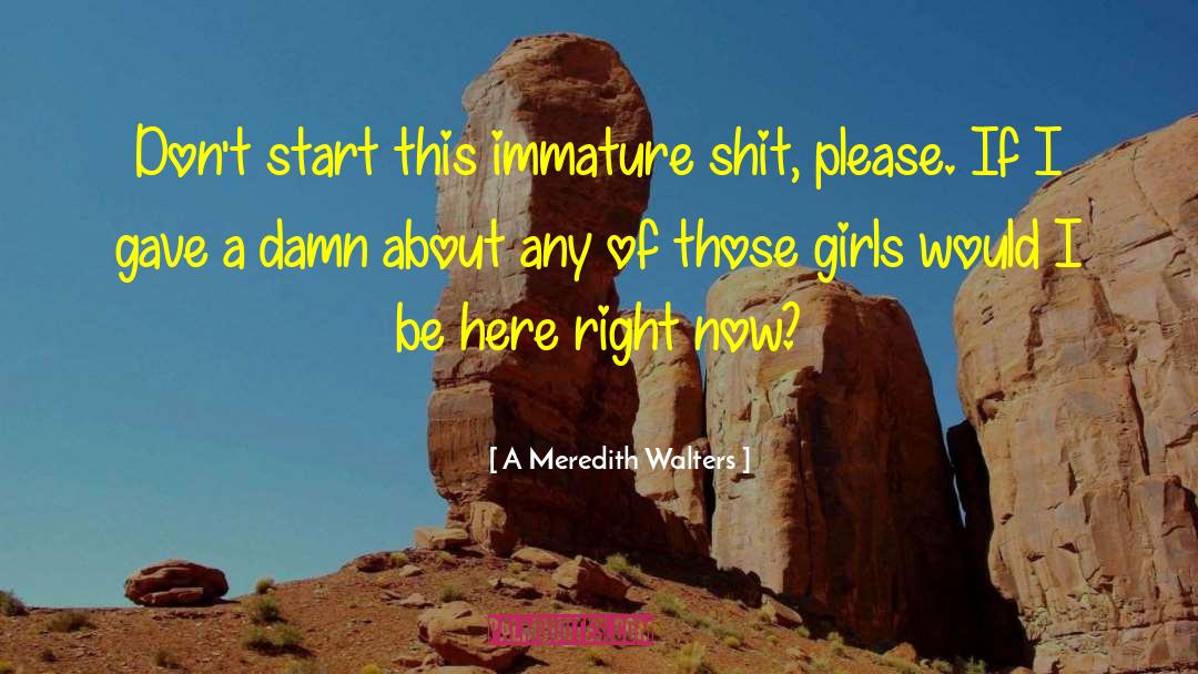 A Meredith Walters Quotes: Don't start this immature shit,