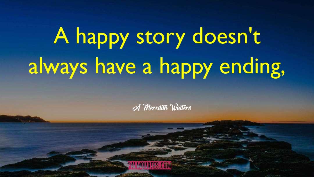 A Meredith Walters Quotes: A happy story doesn't always