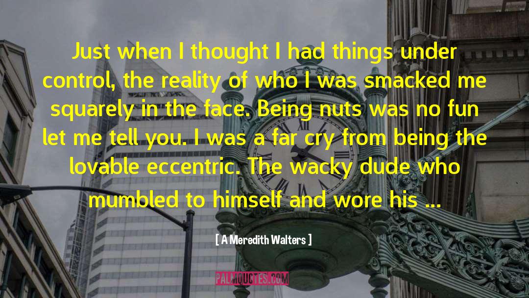 A Meredith Walters Quotes: Just when I thought I