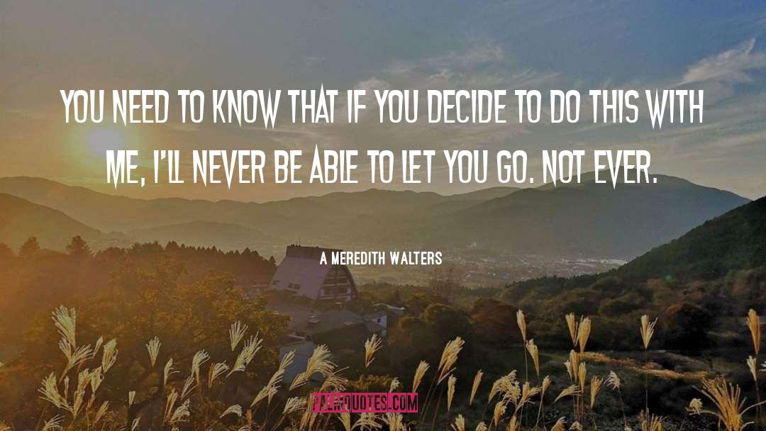 A Meredith Walters Quotes: You need to know that