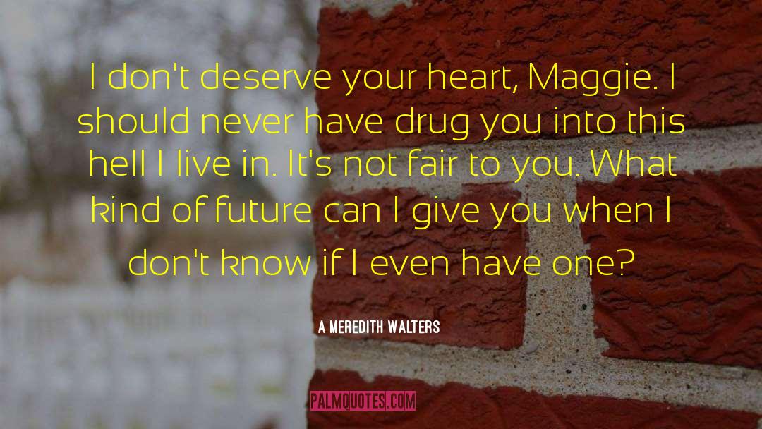 A Meredith Walters Quotes: I don't deserve your heart,