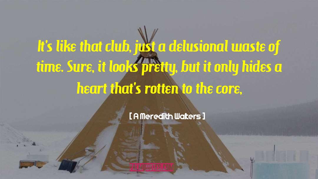 A Meredith Walters Quotes: It's like that club, just