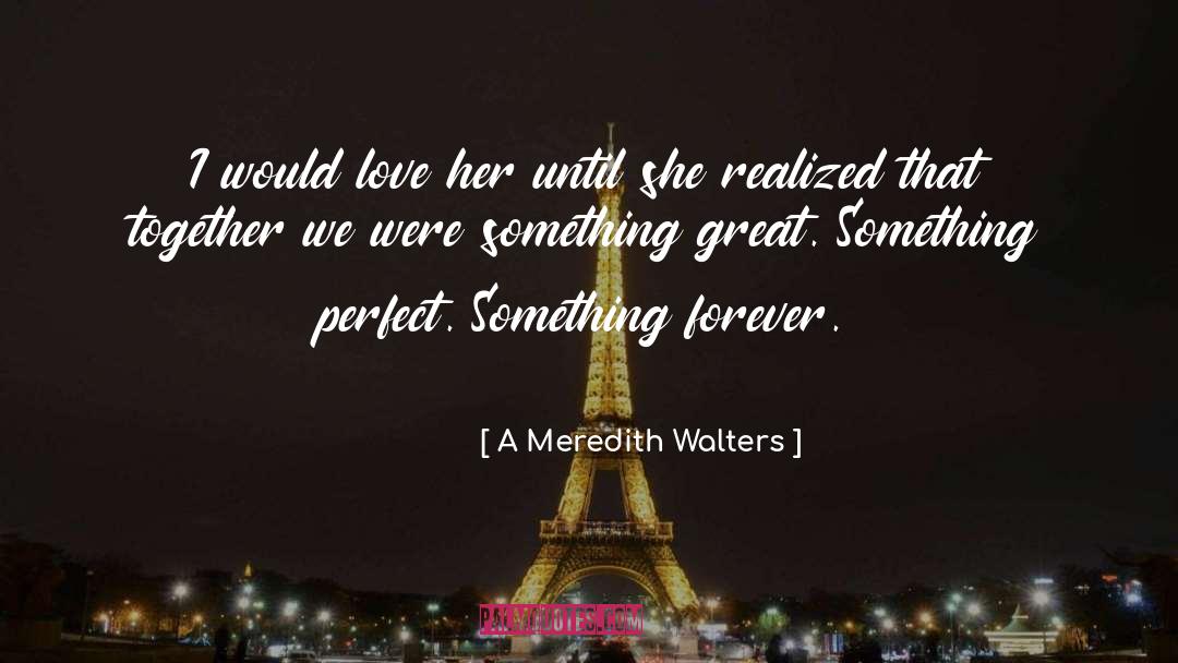 A Meredith Walters Quotes: I would love her until
