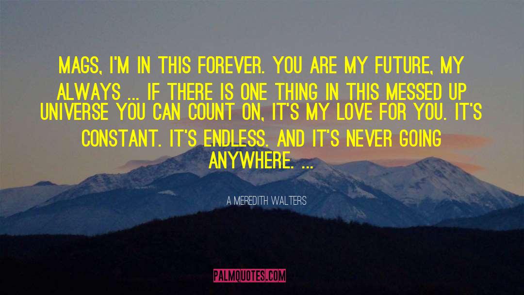 A Meredith Walters Quotes: Mags, I'm in this forever.