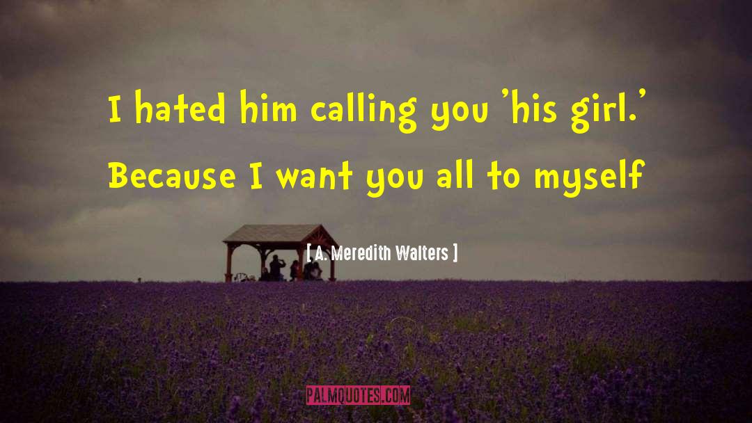 A Meredith Walters Quotes: I hated him calling you