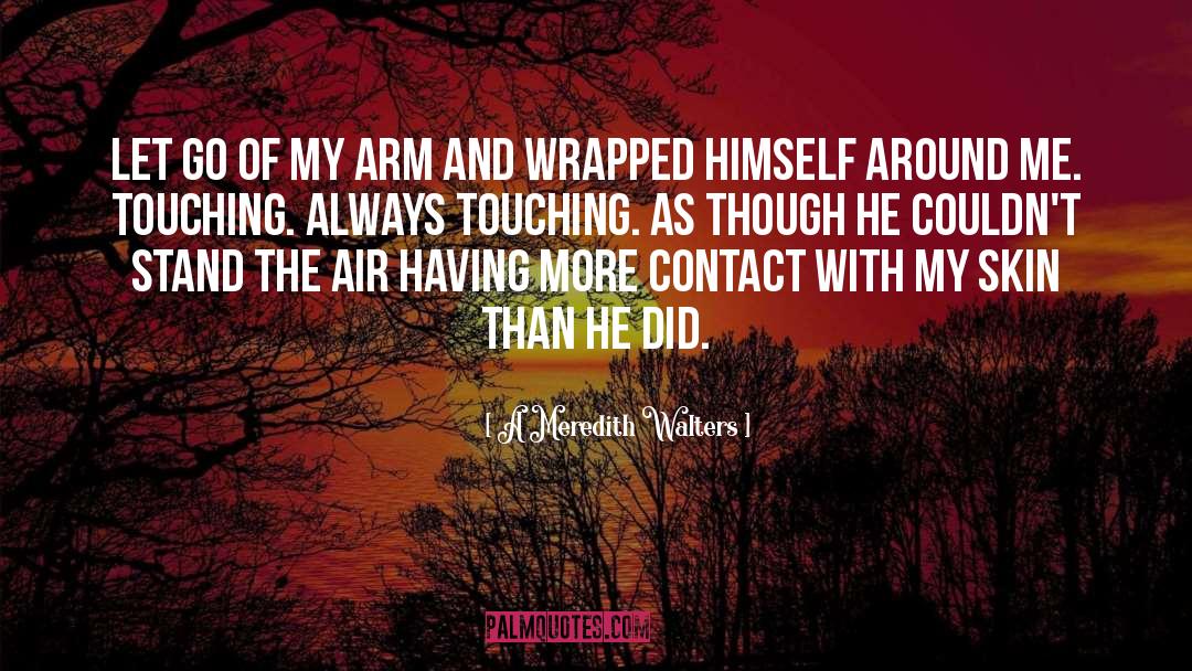 A Meredith Walters Quotes: Let go of my arm