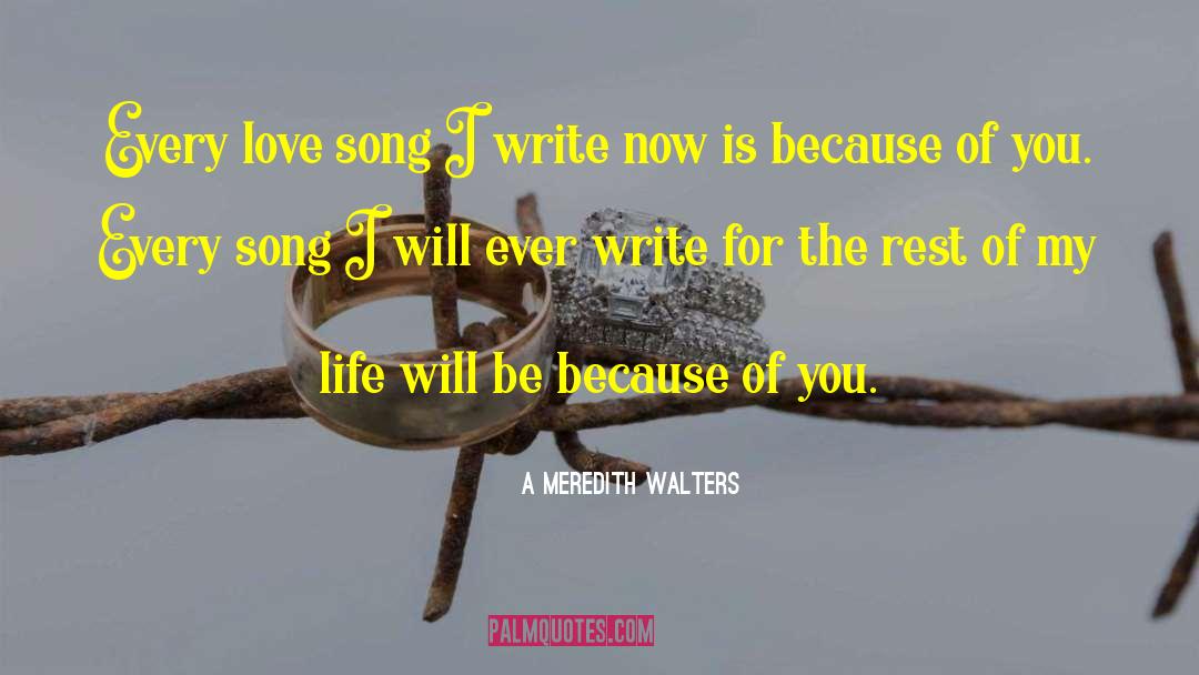 A Meredith Walters Quotes: Every love song I write