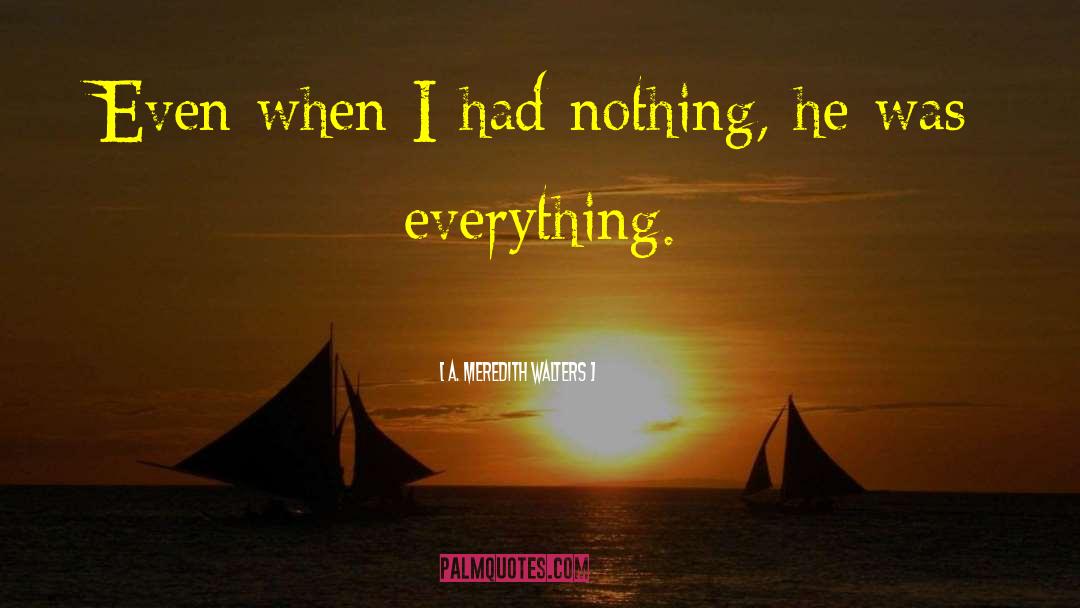 A Meredith Walters Quotes: Even when I had nothing,