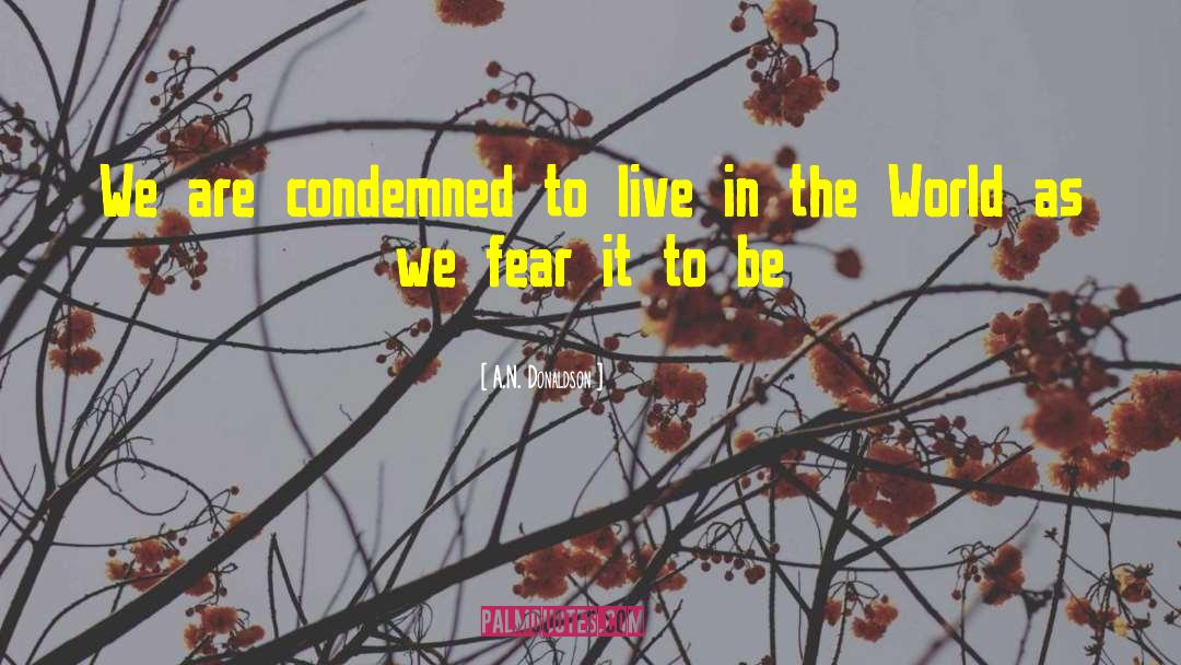 A.N. Donaldson Quotes: We are condemned to live