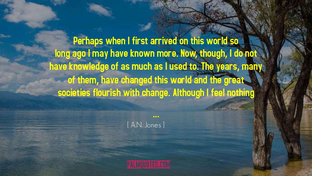 A.N. Jones Quotes: Perhaps when I first arrived