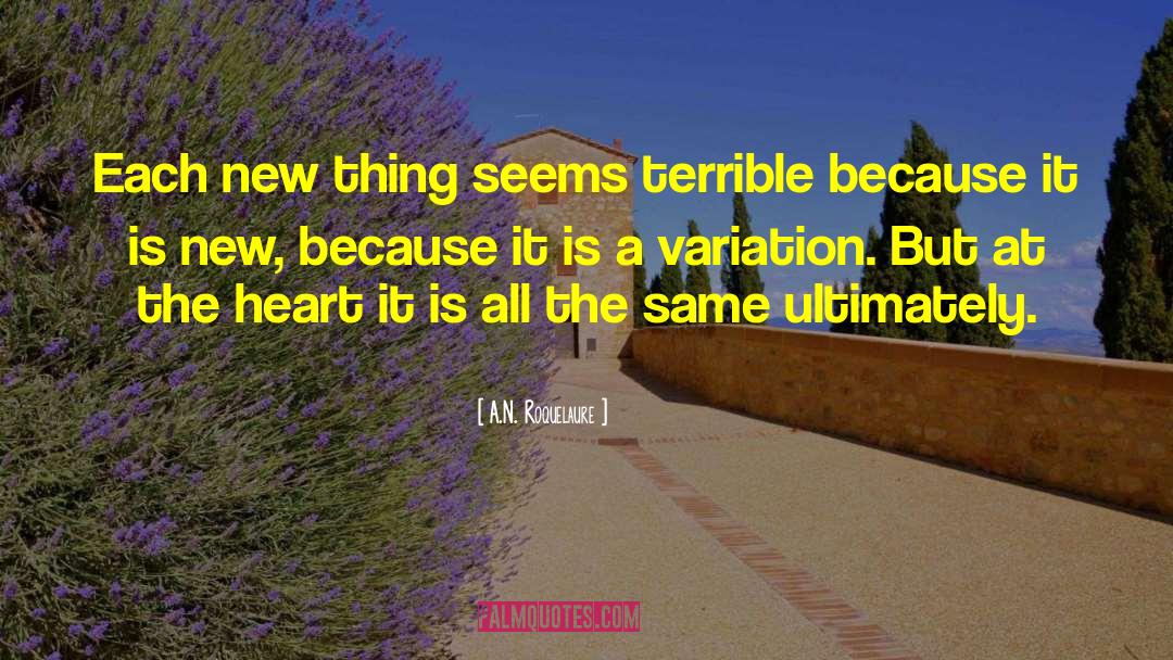 A.N. Roquelaure Quotes: Each new thing seems terrible