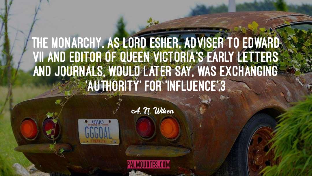 A. N. Wilson Quotes: The monarchy, as Lord Esher,