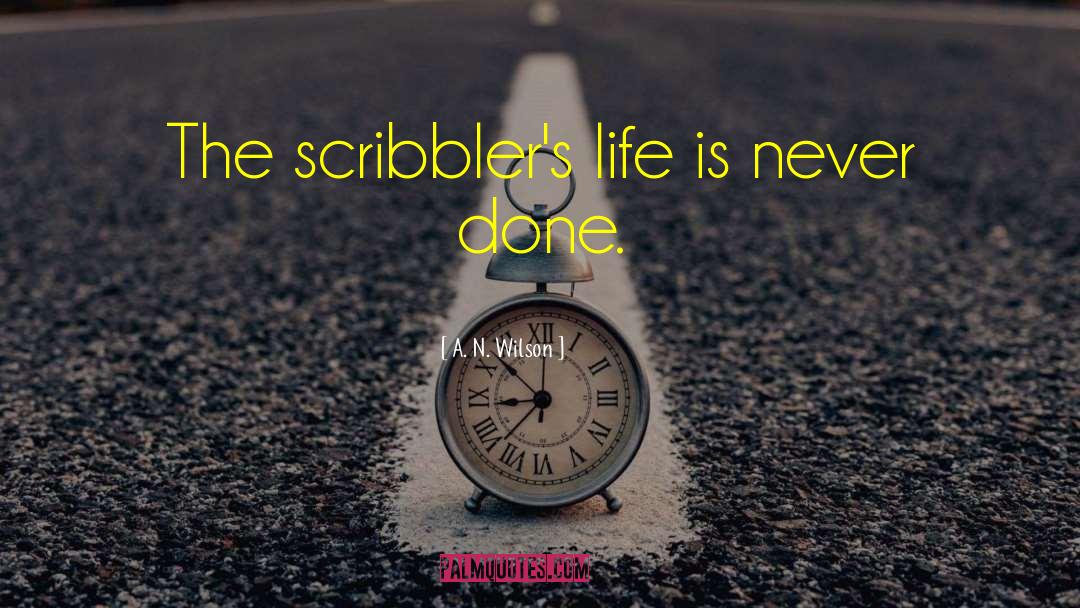 A. N. Wilson Quotes: The scribbler's life is never