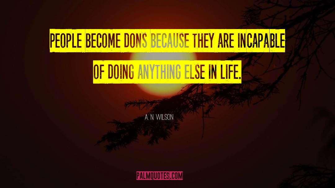 A. N. Wilson Quotes: People become dons because they