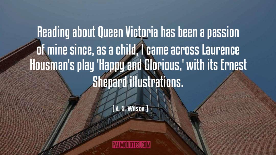 A. N. Wilson Quotes: Reading about Queen Victoria has