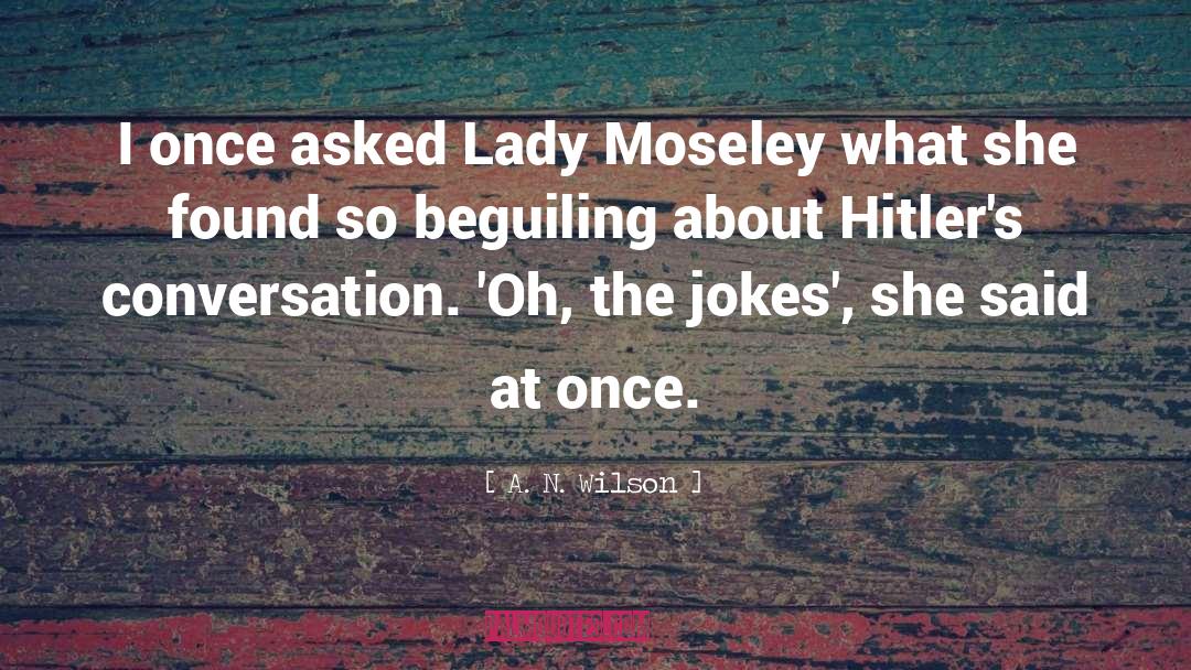 A. N. Wilson Quotes: I once asked Lady Moseley