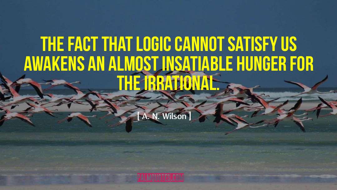 A. N. Wilson Quotes: The fact that logic cannot