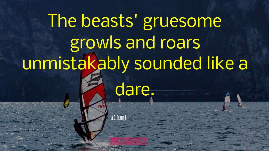A.O. Peart Quotes: The beasts' gruesome growls and
