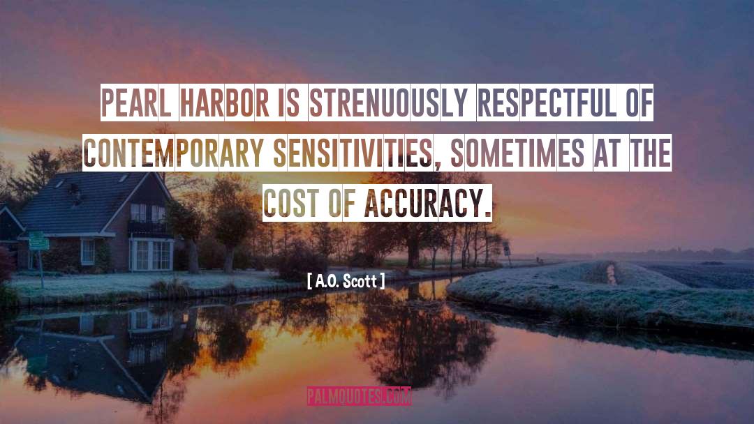 A.O. Scott Quotes: Pearl Harbor is strenuously respectful