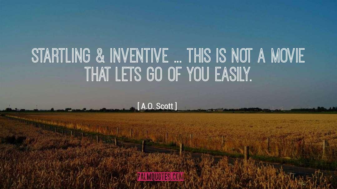 A.O. Scott Quotes: STARTLING & INVENTIVE ... This