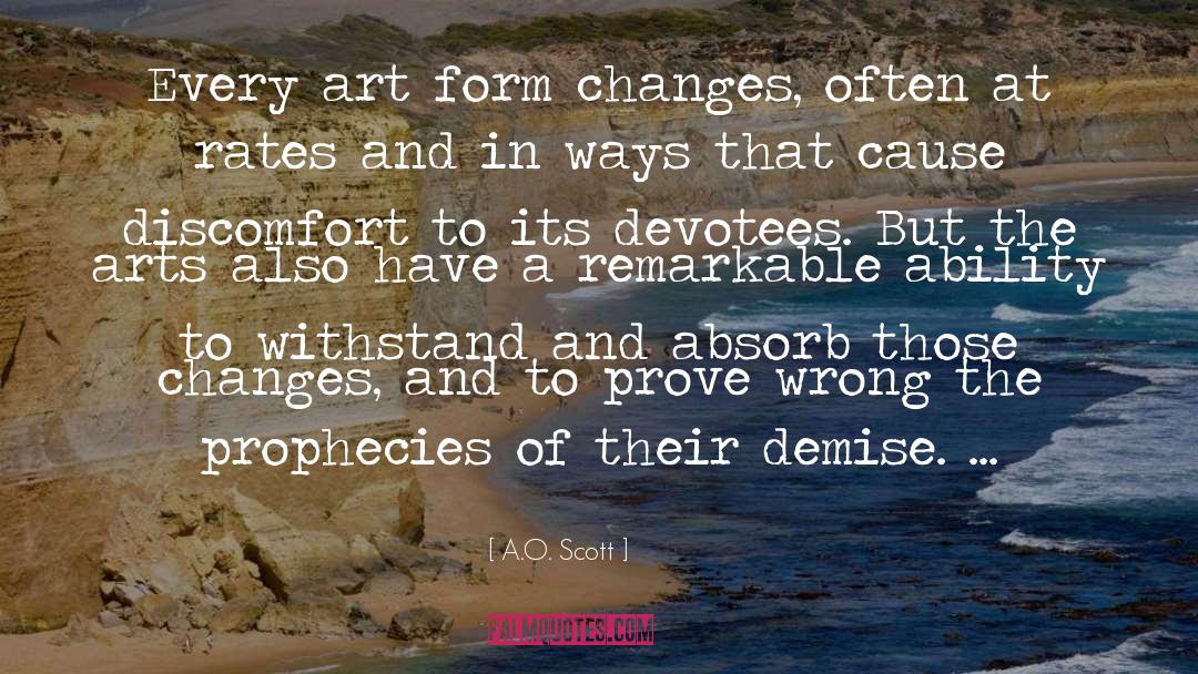 A.O. Scott Quotes: Every art form changes, often