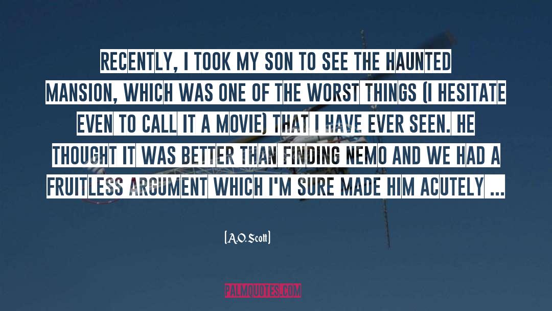 A.O. Scott Quotes: Recently, I took my son