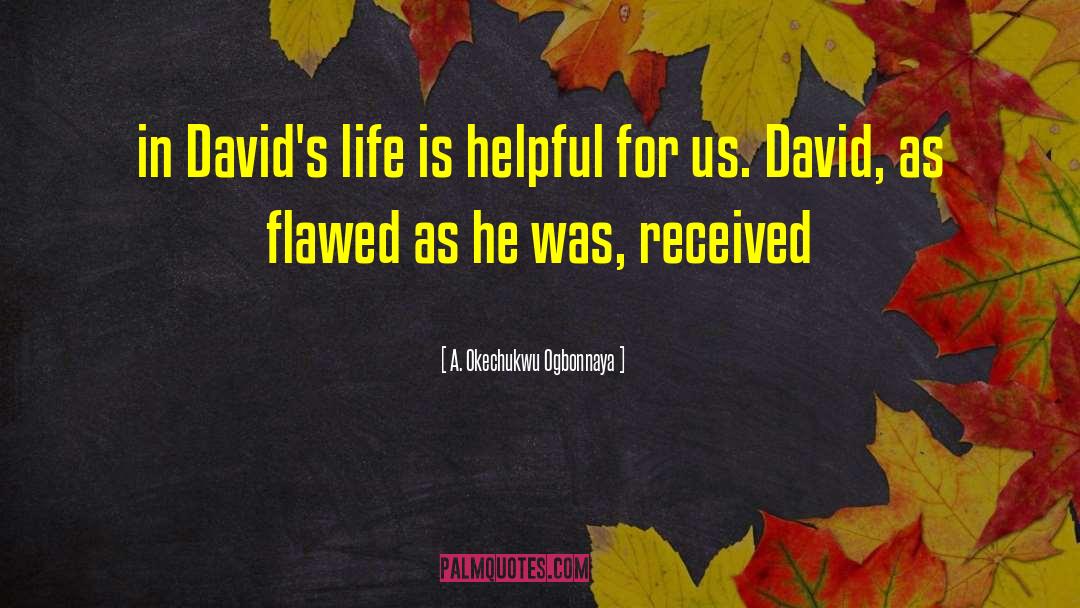 A. Okechukwu Ogbonnaya Quotes: in David's life is helpful