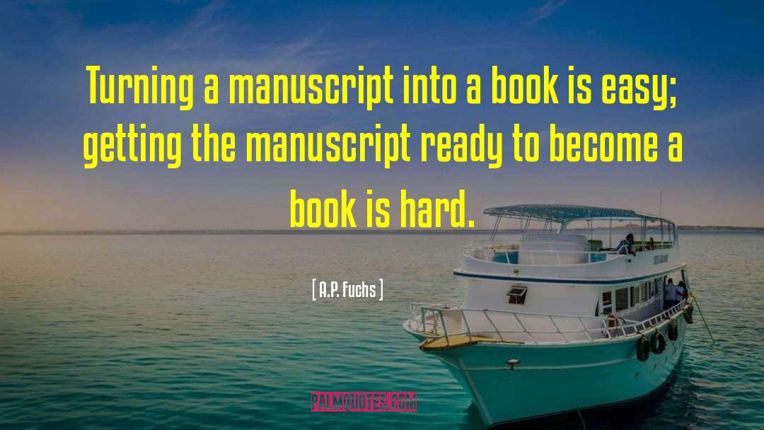 A.P. Fuchs Quotes: Turning a manuscript into a