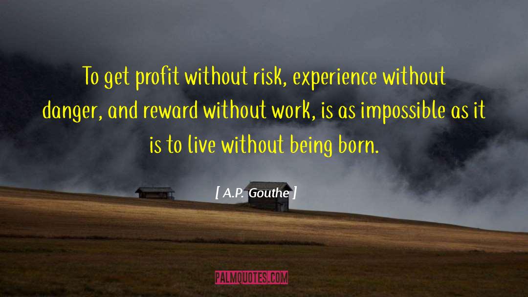 A.P. Gouthe Quotes: To get profit without risk,