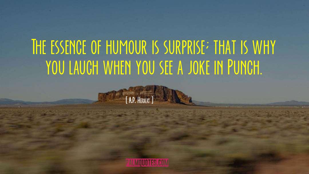 A.P. Herbert Quotes: The essence of humour is
