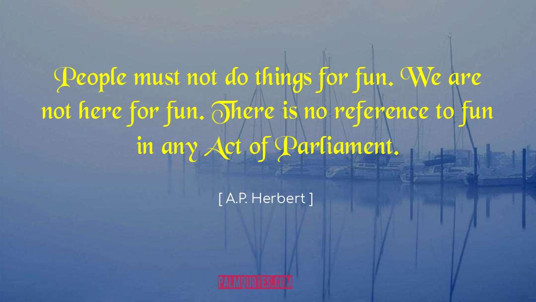 A.P. Herbert Quotes: People must not do things