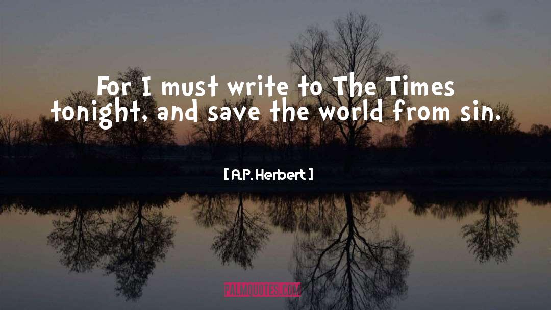 A.P. Herbert Quotes: For I must write to
