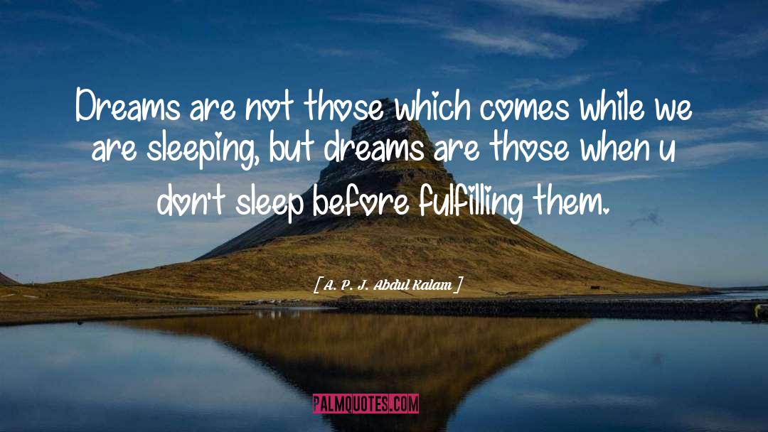 A. P. J. Abdul Kalam Quotes: Dreams are not those which