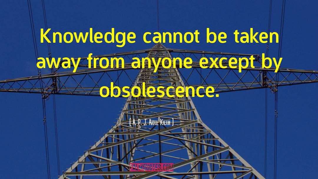 A. P. J. Abdul Kalam Quotes: Knowledge cannot be taken away