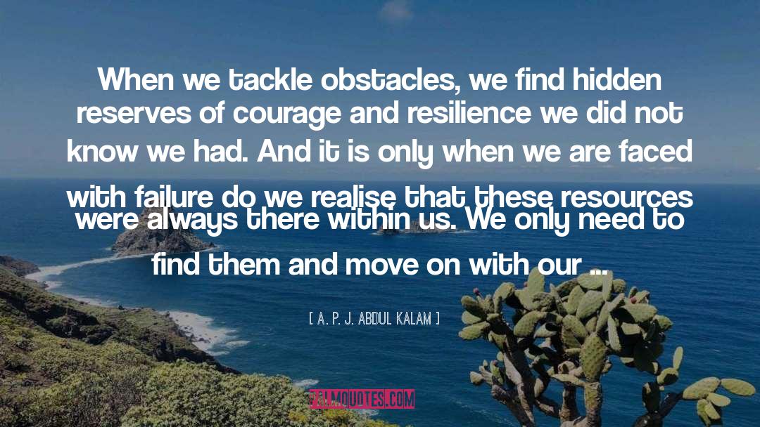 A. P. J. Abdul Kalam Quotes: When we tackle obstacles, we