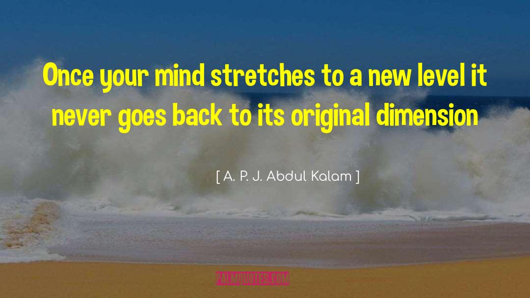 A. P. J. Abdul Kalam Quotes: Once your mind stretches to