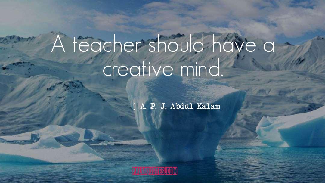 A. P. J. Abdul Kalam Quotes: A teacher should have a