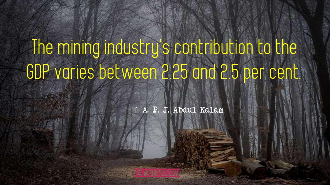 A. P. J. Abdul Kalam Quotes: The mining industry's contribution to